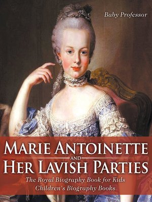 cover image of Marie Antoinette and Her Lavish Parties--The Royal Biography Book for Kids--Children's Biography Books